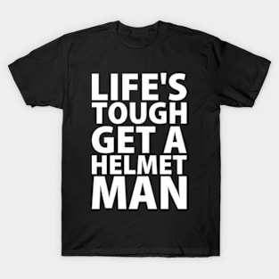 Lifes tough get a helmet man T-Shirt